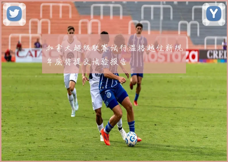 加拿大超级联赛试行温格越位新规年底将提交试验报告