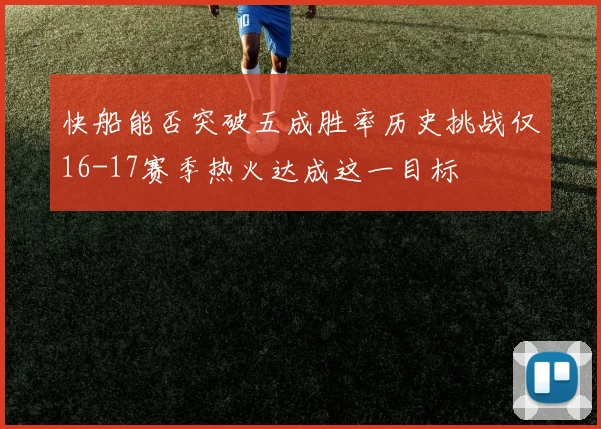 快船能否突破五成胜率历史挑战仅16-17赛季热火达成这一目标