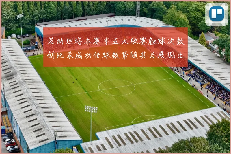 若纳坦塔本赛季五大联赛触球次数创纪录成功传球数紧随其后展现出色表现